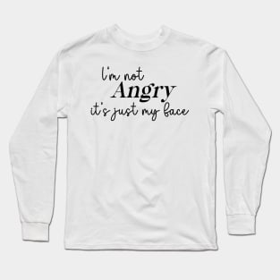 I'm not angry, it's just my face Long Sleeve T-Shirt